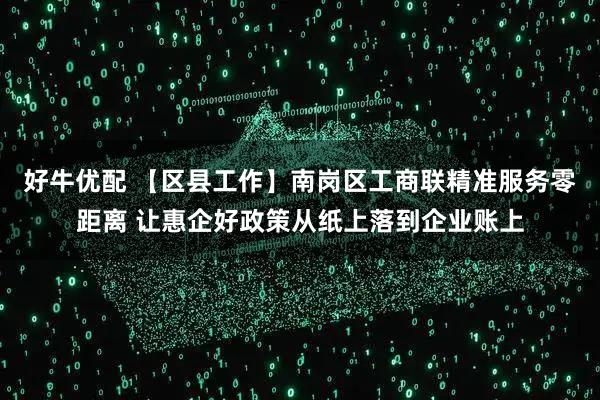 好牛优配 【区县工作】南岗区工商联精准服务零距离 让惠企好政策从纸上落到企业账上