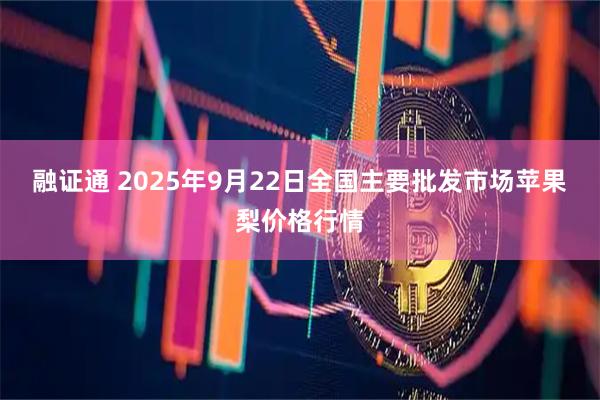 融证通 2025年9月22日全国主要批发市场苹果梨价格行情