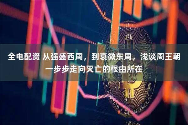 全电配资 从强盛西周，到衰微东周，浅谈周王朝一步步走向灭亡的根由所在