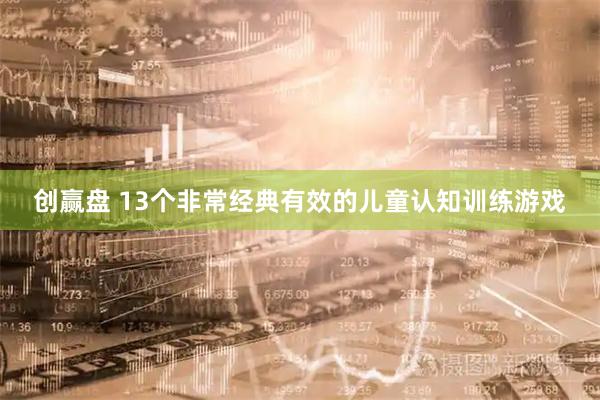 创赢盘 13个非常经典有效的儿童认知训练游戏