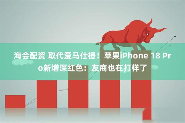 海会配资 取代爱马仕橙！苹果iPhone 18 Pro新增深红色：友商也在打样了
